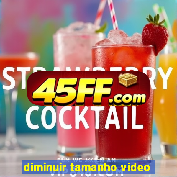 diminuir tamanho video